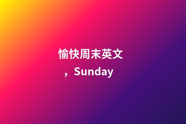 愉快周末英文，Sunday